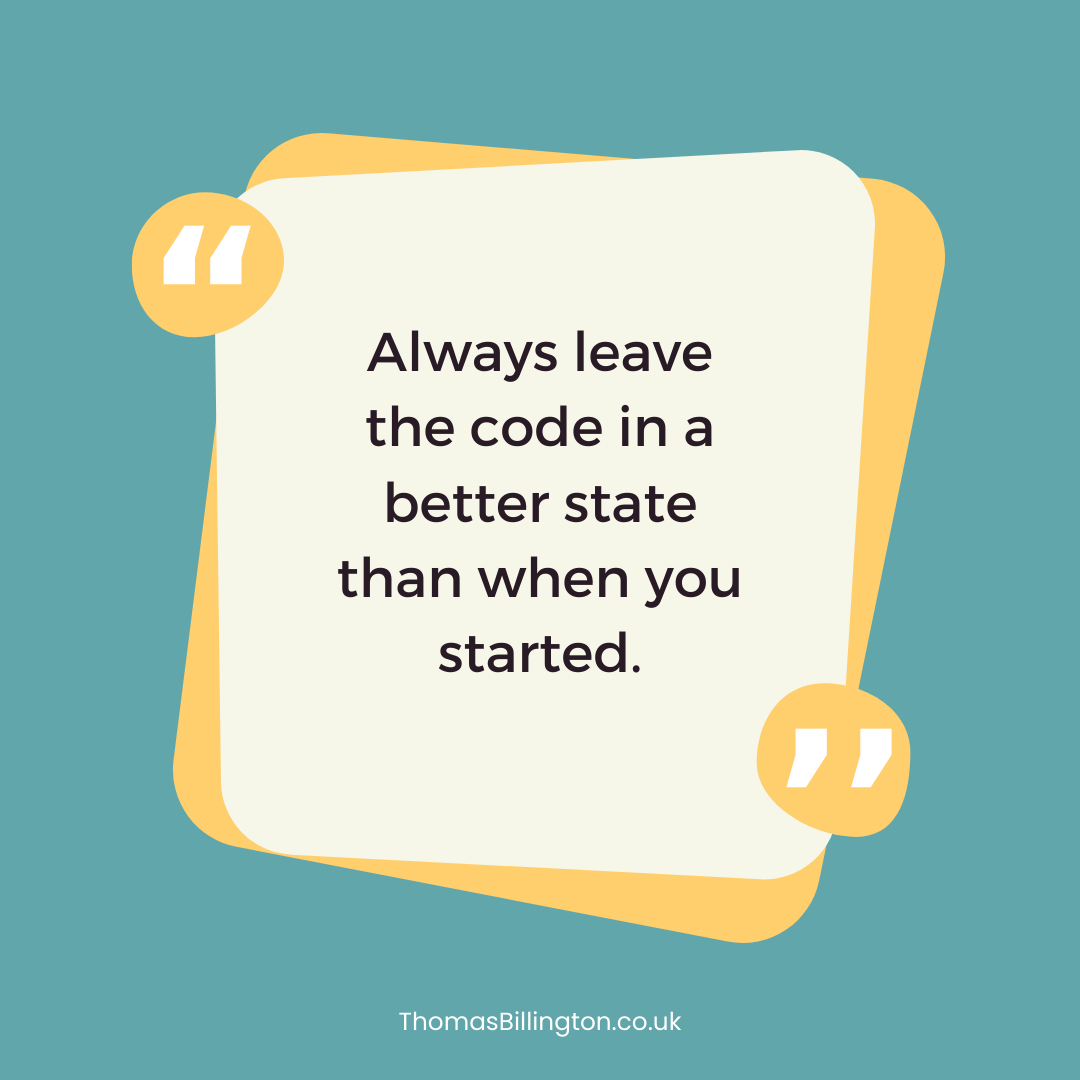 Always leave the code in a better state than when you started.